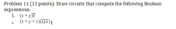 Problem 11 (12 points): Draw circuits that compute the following Boolean expressions: 1. (x+y)