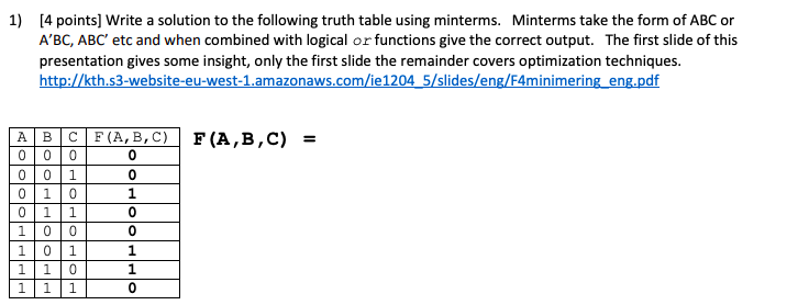 1) [4 points] Write a solution to the following truth table using minterms. ABC, ABC etc and when combined with logical or