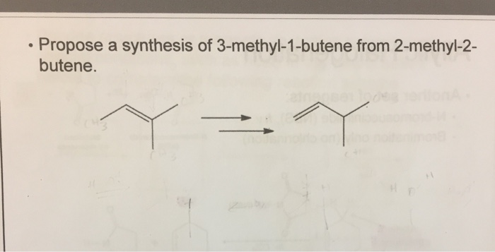 . Propose a synthesis of 3-methyl-1-butene from 2-methyl-2- butene.