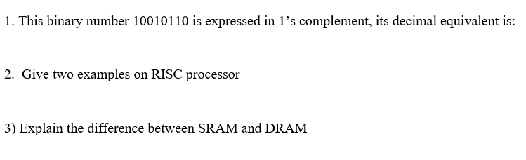 1. This binary number 10010110 is expressed in 1s complement, its decimal equivalent is: 2. Give two examples on RISC proces