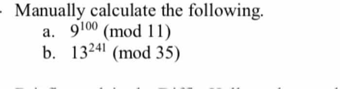 Manually calculate the following. a. 9100 (mod 11) b. 324 (mod 35)