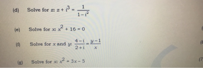 (d) Solve for z: z + i3 = 1-12 (e) Solve for x: x 16 (f) Solve for x and y: 4-1=-1 (g) Solve for x -3x- 5 2+i x (7