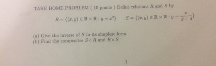 TAKE HOME PROBLEM (10 points) Define relations R and S by (a) Give the inverse of S in its simplest form. (b) Find the composites So R and RoS
