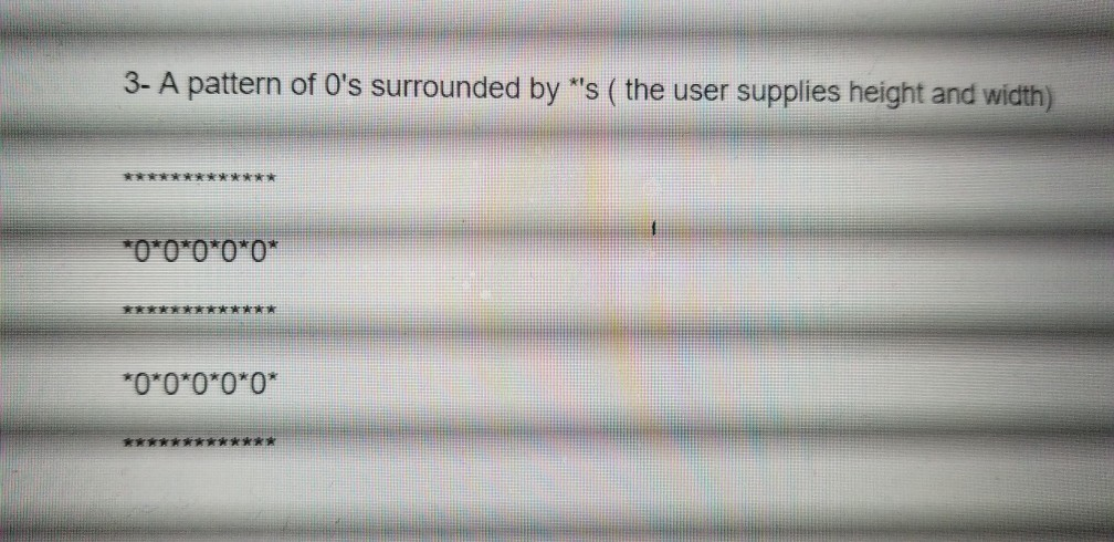 3- A pattern of Os surrounded by s ( the user supplies height and width) 寅寅寅寅寅寅宵 o o o o 0