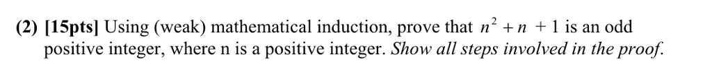 2) I5ptsl Using (weak) mathematic al induction, prove that n s an odd positive integer, where n is a positive integer. Show all steps involved in the proof.