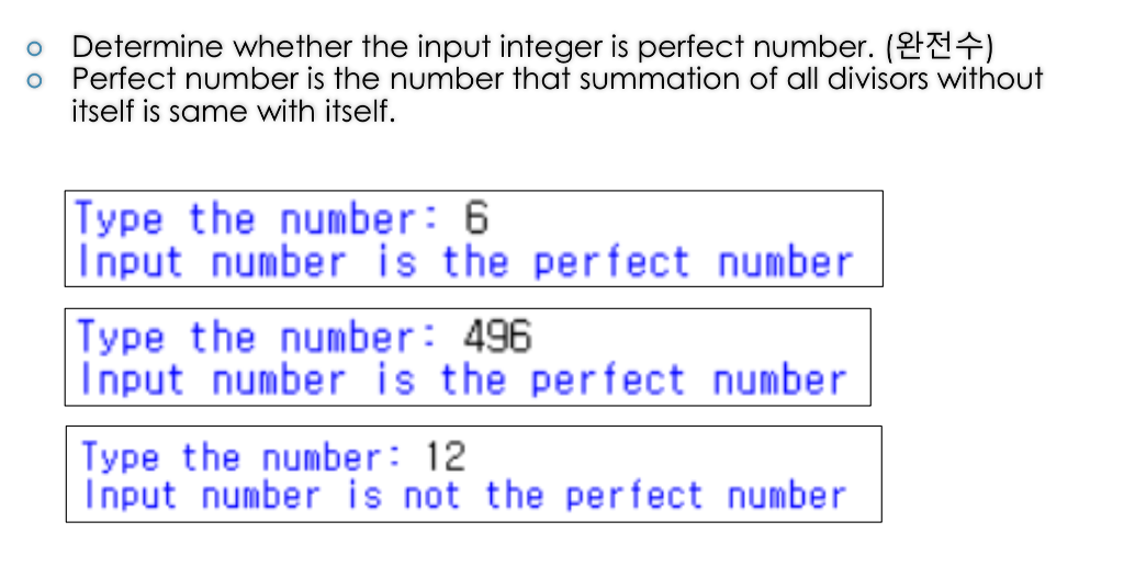 o Determine whether the input integer is perfect number. (완전 o Perfect number is the number that summation of all divisors without itself is same with itself. Type the number: 6 Input number is the perfect number Type the number 496 Input number is the perfect number Type the number: 12 Input number is not the perfect number