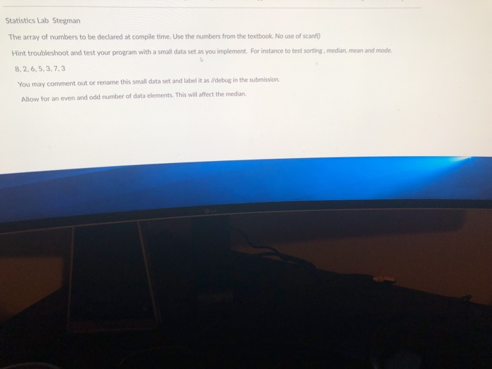 Statistics Lab Stegman The array of numbers to be declared at compile time. Use the numbers from the textbook. No use of scan