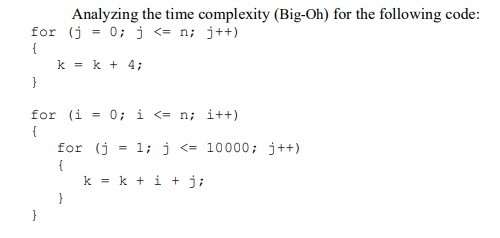Analyzing the time complexity (Big-Oh) for the following code k-k+4; for (i = 0; ¡ <= n; i++) for (j = 1; j <= 10000; j++)