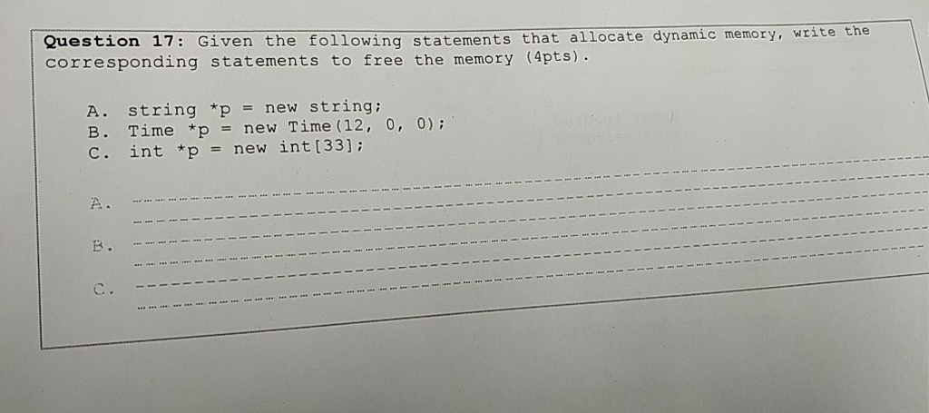 Question 17: Given the following statements that corresponding statements to free the memory (4pts) allocate dynamic memory,