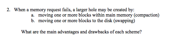2. When a memory request fails, a larger hole may be created by: moving one or more blocks within main memory (compaction) mo