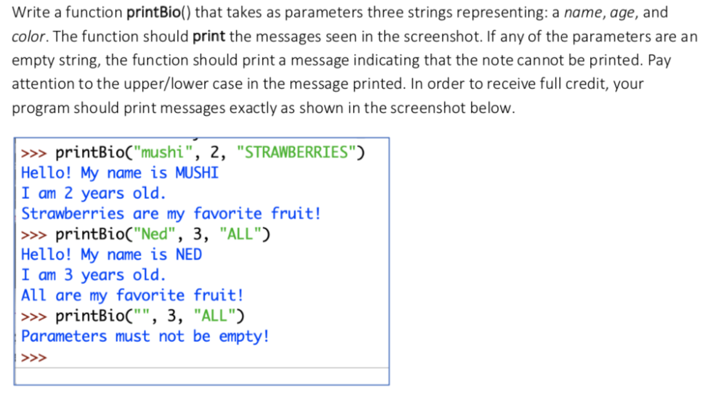 Write a function printBio() that takes as parameters three strings representing: a name, age, and color. The function should
