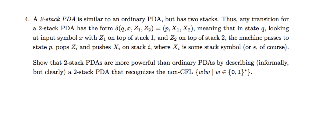 4. A 2-stack PDA is similar to an ordinary PDA, but has two stacks. Thus, any transition for a 2-stack PDA has the form δ(g,x