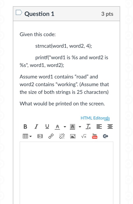 Question 1 3 pts Given this code: strncat(word1, word2, 4); printf(word! is %s and word2 is %s, word1, word2); Assume word1
