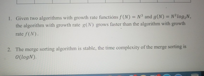 1. Given two algorithms with growth rate functions f(N) N3 and g(N) N2log2N the algorithm with growth rate g(N) grows faster