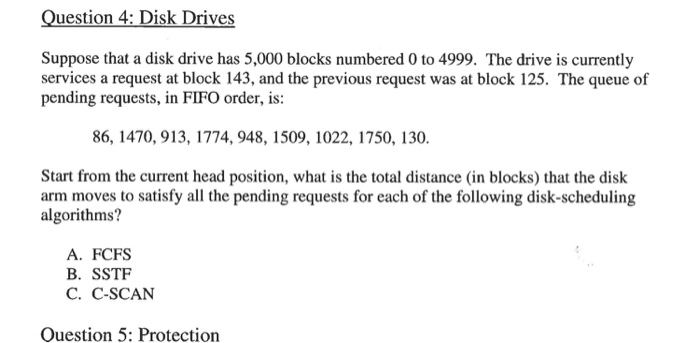 Question 4: Disk Drives Suppose that a disk drive has 5,000 blocks numbered 0 to 4999. The drive is currently services a requ