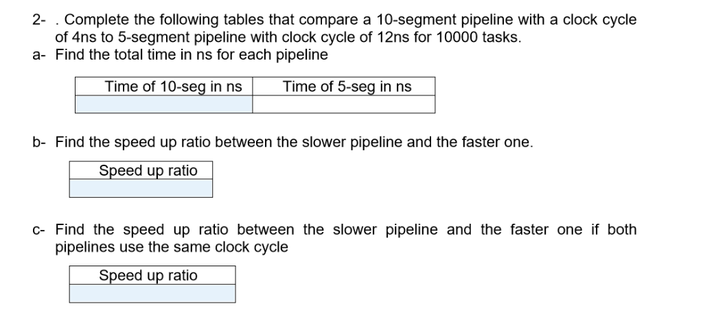 2-. Complete the following tables that compare a 10-segment pipeline with a clock cycle of 4ns to 5-segment pipeline with clo