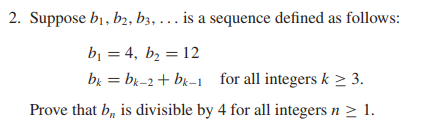 2. Suppose bi, b2, b3, is a sequence defined as follows by bk-2 + bk-1 for all integers k > 3 Prove that bn is divisible by 4