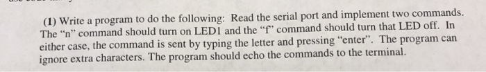 (1) Write a program to do the following: Read the serial port and implement two commands. The n command should turn on LEDI