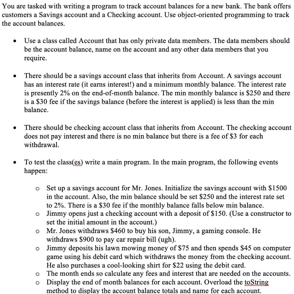 You are tasked with writing a program to track account balances for a new bank. The bank offers customers a Savings account a