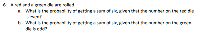 6. Ared and a green die are rolled What is the probability of getting a sum of six, given that the number on the red die is e