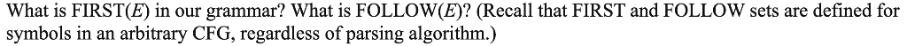 What is FIRST(E) in our grammar? What is FOLLOW(E)? (Recall that FIRST and FOLLOW sets are defined for symbols in an arbitrar