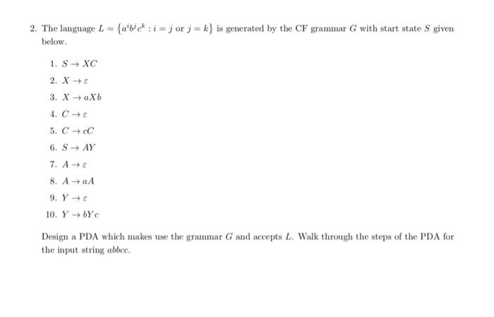 2. The language L - (abe*:i-j or j - k) is generated by the CF grammar G with start state S given below 10, Y → bYe Design a