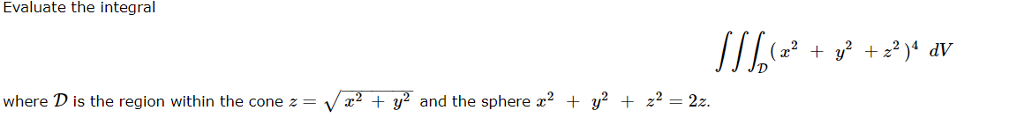 Evaluate the integral where D is the region within the cone z-VF+IT and the sphere z2 + y2 + ะ2-2