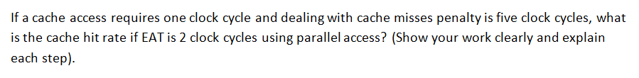 If a cache access requires one clock cycle and dealing with cache misses penalty is five clock cycles, what is the cache hit