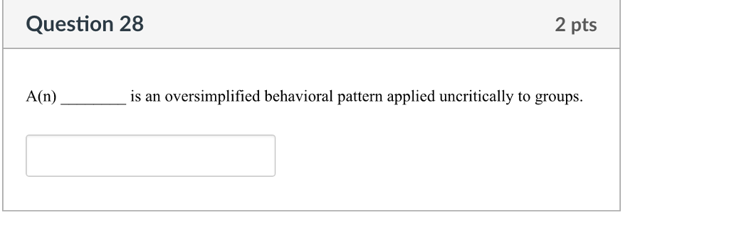 2 pts Question 28 A(n) is an oversimplified behavioral pattern applied uncritically to groups