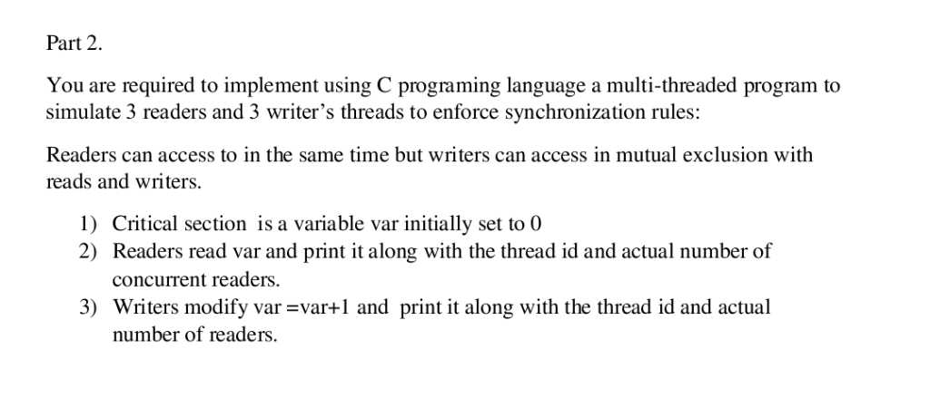 Part 2 You are required to implement using C programing language a multi-threaded program to simulate 3 readers and 3 writer