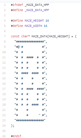 1 #ifndef MAZE DATA HPP 2 #define MAZE DATA HPP #define MAZEHEIGHT 16 #define MAZE WIDTH 16 - 5 const char* MAZE-DATA[MAZE-HE