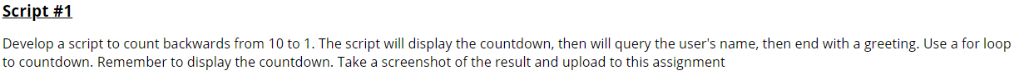 Script #1 Develop a script to count backwards from 10 to 1. The script will display the countdown, then will query the users