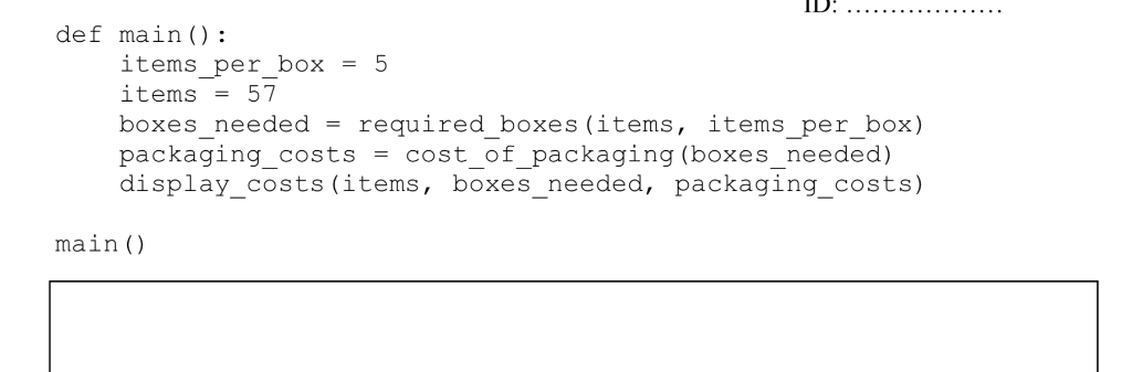 ID: def main): items_per_box items = 57 -5 boxes_neededrequired_boxes (items, items_per_box) packaging costs -cost of packagi