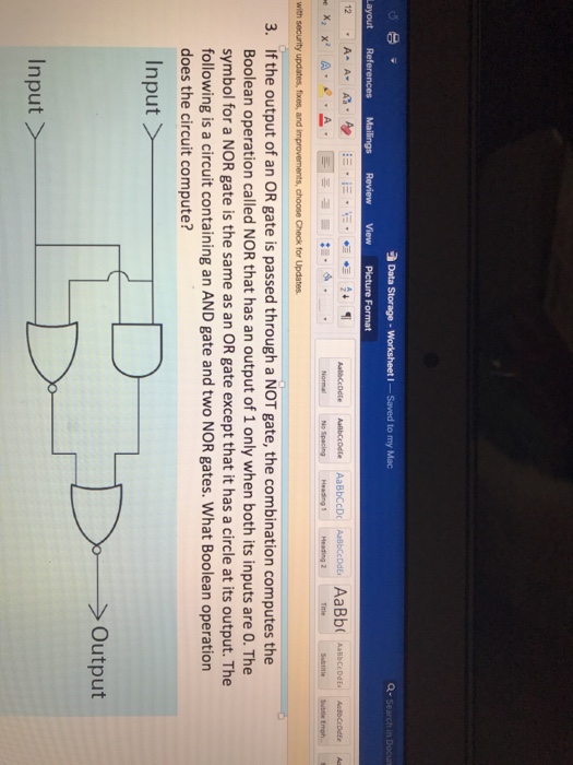 a- 3. If the output of an OR gate is passed through a NOT gate, the combination computes the Boolean operation called NOR that has an output of 1 only when both its inputs are O. The symbol for a NOR gate is the same as an OR gate except that it has a circle at its output. The following is a circuit containing an AND gate and two NOR gates. What Boolean operation does the circuit compute? Input> Output nput