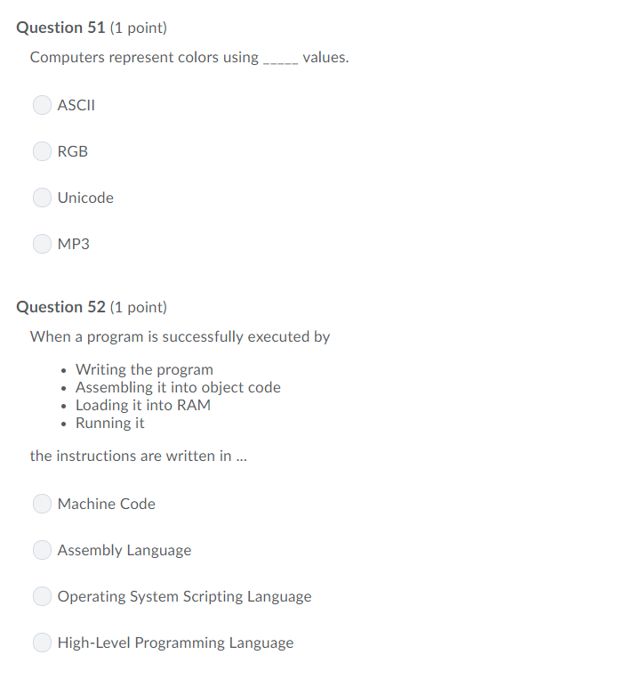 Question 51 (1 point) Computers represent colors using values ASCII RGB Unicode MP3 Question 52 (1 point) When a program is s