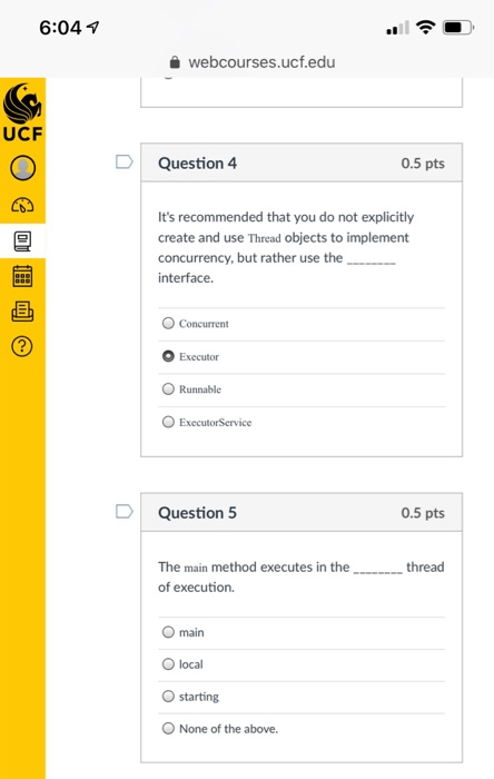 6:04 a webcourses.ucf.edu UCF 0.5 pts Question 4 Its recommended that you do not explicitly create and use Thread objects to