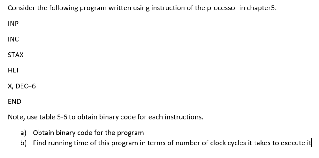 Consider the following program written using instruction of the processor in chapter5. INP INC STAX HLT X, DEC+6 END Note, us