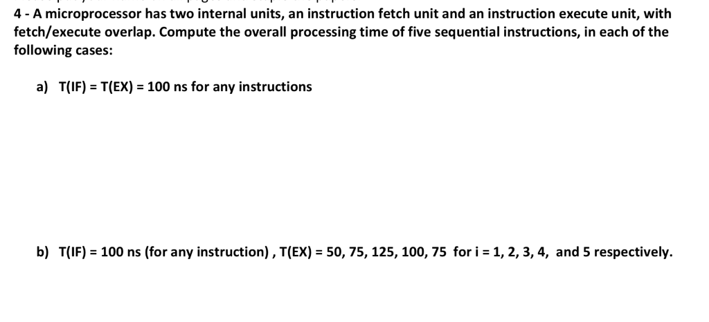 4 - A microprocessor has two internal units, an instruction fetch unit and an instruction execute unit, with fetch/execute ov