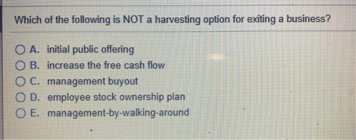 Solved Which Of The Following Is Not A Harvesting Option Which Of The Following Is Not A Harvesting Option For Exiting A Business A