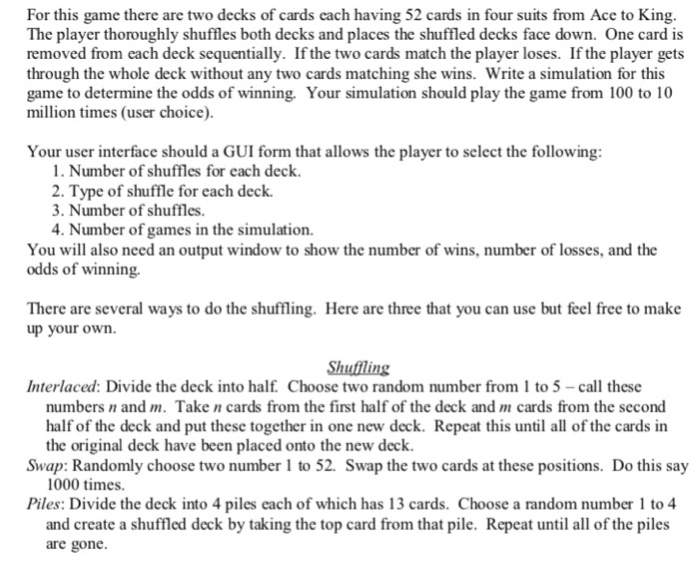 For this game there are two decks of cards cach having 52 cards in four suits from Ace to King The player thoroughly shuffles