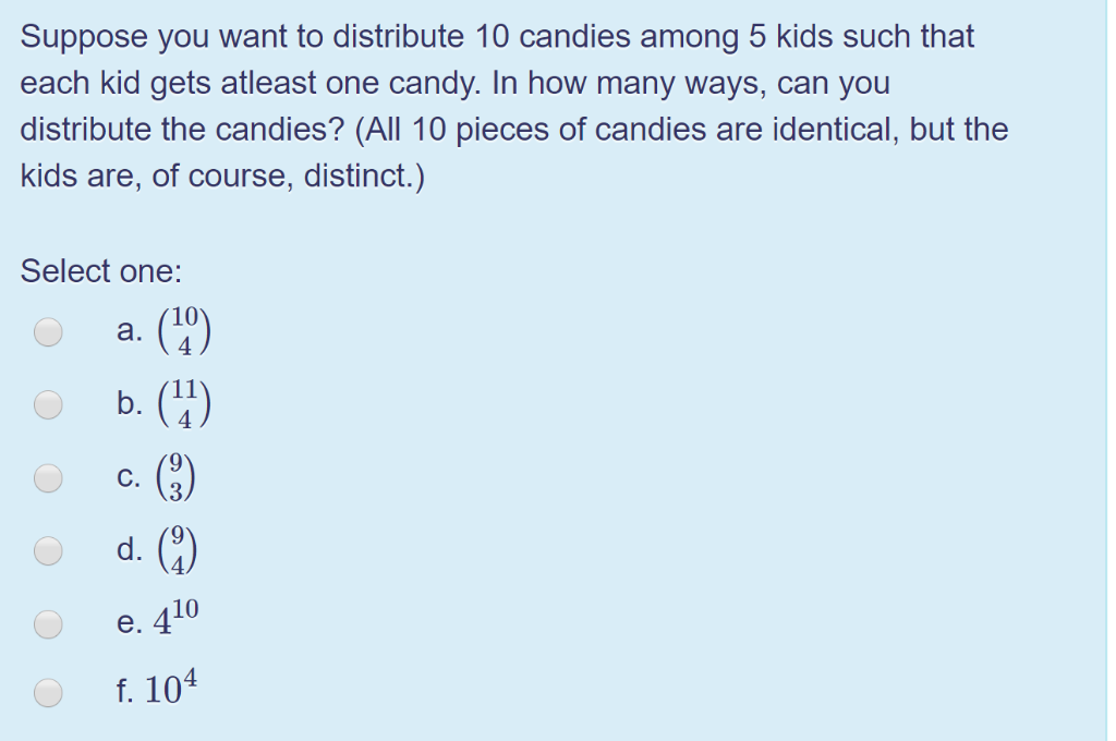 Suppose you want to distribute 10 candies among 5 kids such that each kid gets atleast one candy. In how many ways, can you d