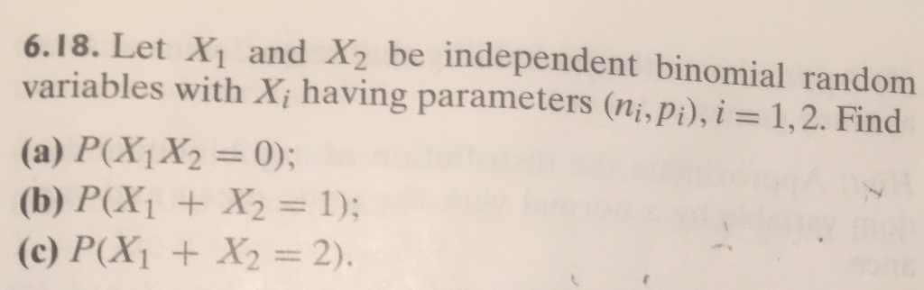 6 18 Let X And X2 Be Independent Binomial Random Variables With Xi Having Parameters Ni Pi に1 2 Find A P X1x2 0 B P X1 X2 1 C P Xi X22 Wegglab