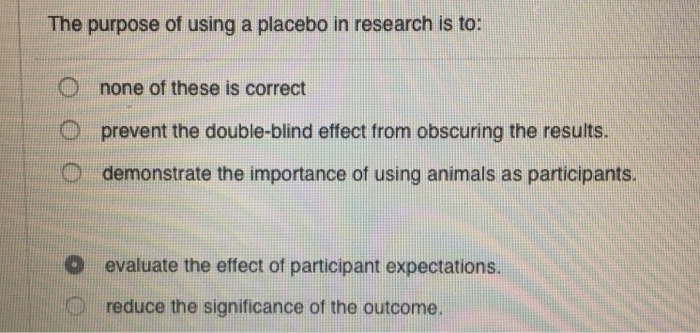Solved The Purpose Of Using A Placebo In Research Is To Chegg Com