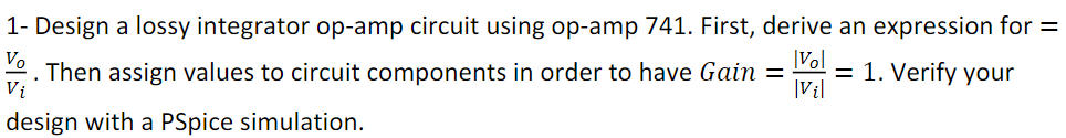 1- Design a lossy integrator op-amp circuit using op-amp 741. First, derive an expression for - Vol IVil 으 . Then assign valu