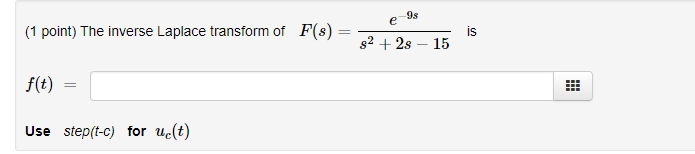 9s (1 point) The inverse Laplace transform of F(s) is ,2 +2s -15 f(t) = Use step(t-c) for ue(t)