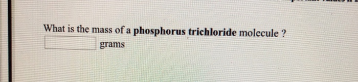 Solved What Is The Mass Of A Phosphorus Trichloride Molec