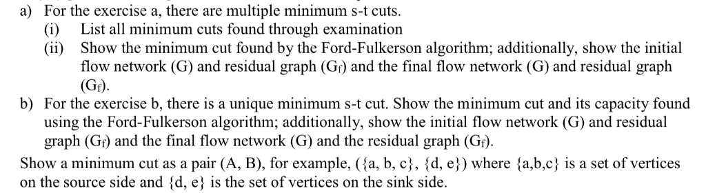 a) For the exercise a, there are multiple minimum s-t cuts. (i) (ii) List all minimum cuts found through examination show the