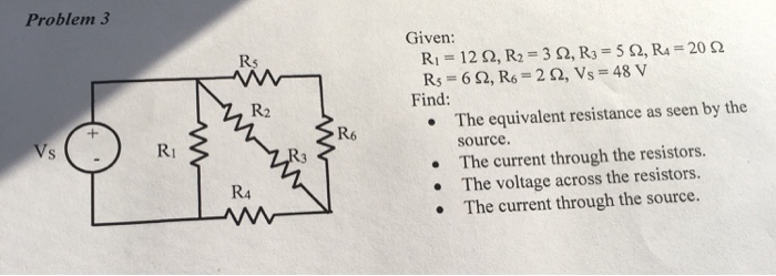 Problen 3 Given: R5 Ri = 120, R2 = 3 Ω, R3 = 5 Ω, R4-20 Ω R2 Find: The equivalent resistance as seen by the · R6 source. The current through the resistors. The voltage across the resistors R4 . The current through the source