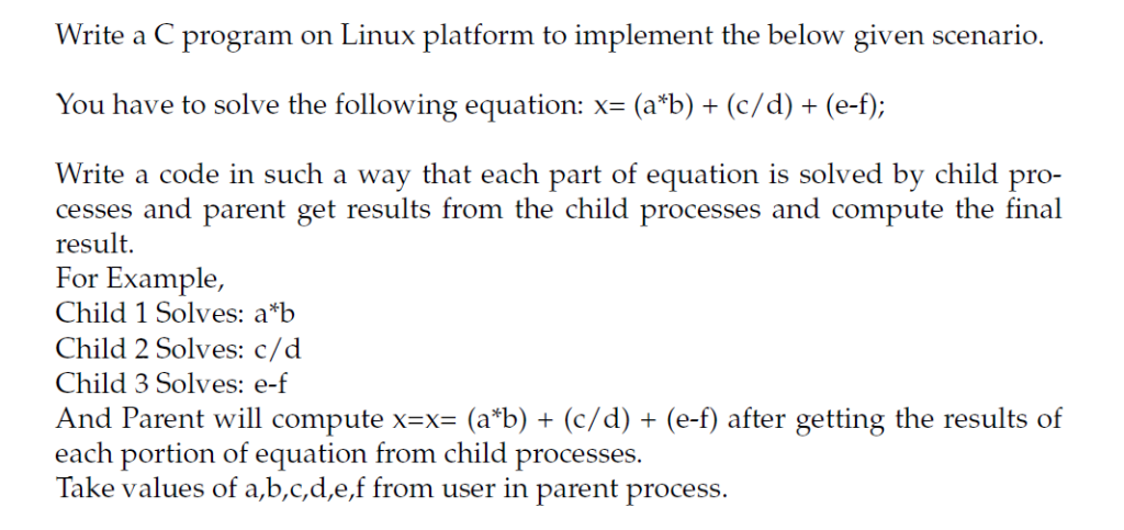 Write a C program on Linux platform to implement the below given scenario You have to solve the following equation: x= (a+b)