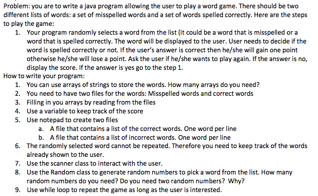 Problem: you are to write a java program allowing the user to play a word game. There should be two different lists of words: